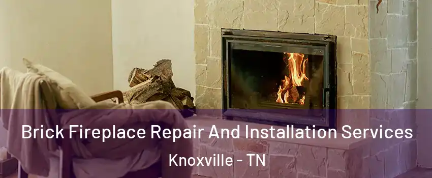  Brick Fireplace Repair And Installation Services Knoxville - TN