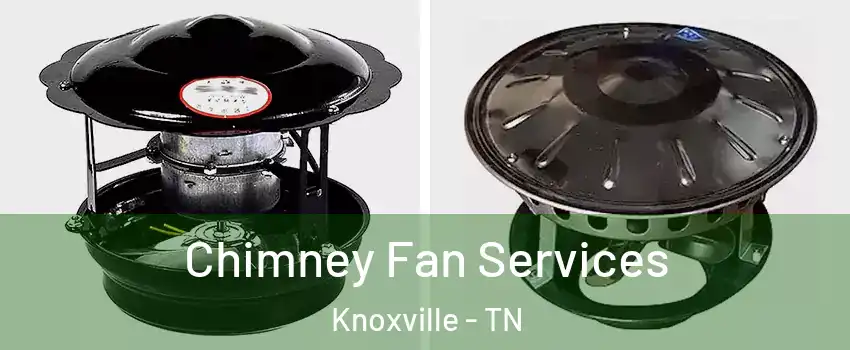  Chimney Fan Services Knoxville - TN