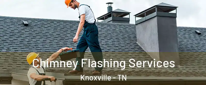 Chimney Flashing Services Knoxville - TN