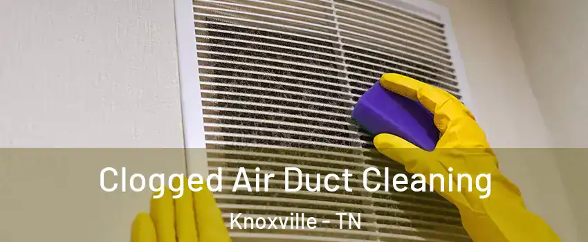  Clogged Air Duct Cleaning Knoxville - TN
