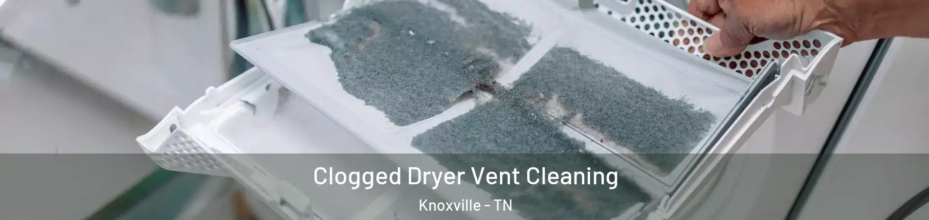  Clogged Dryer Vent Cleaning Knoxville - TN