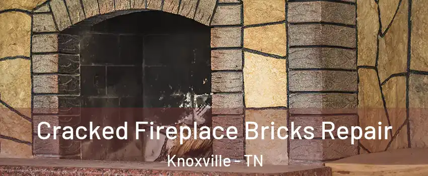  Cracked Fireplace Bricks Repair Knoxville - TN