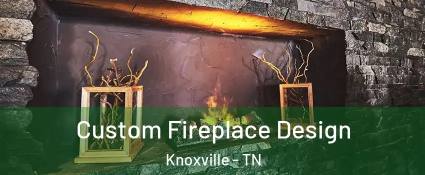  Custom Fireplace Design Knoxville - TN
