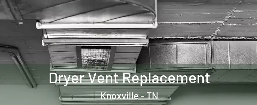  Dryer Vent Replacement Knoxville - TN