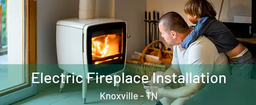  Electric Fireplace Installation Knoxville - TN