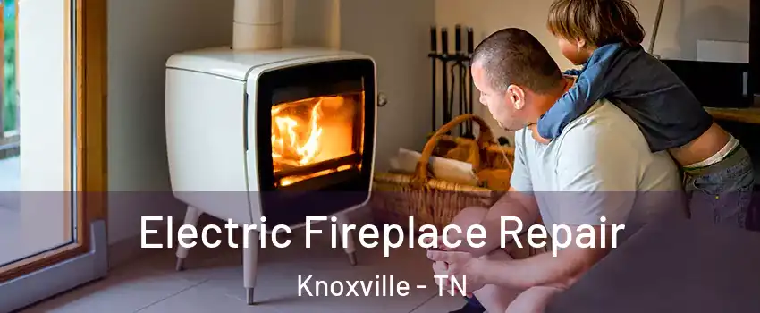  Electric Fireplace Repair Knoxville - TN