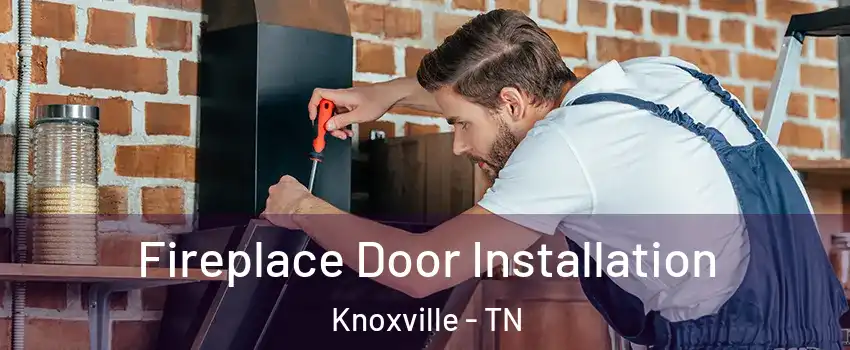 Fireplace Door Installation Knoxville - TN