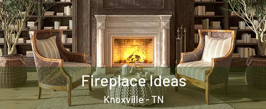  Fireplace Ideas Knoxville - TN