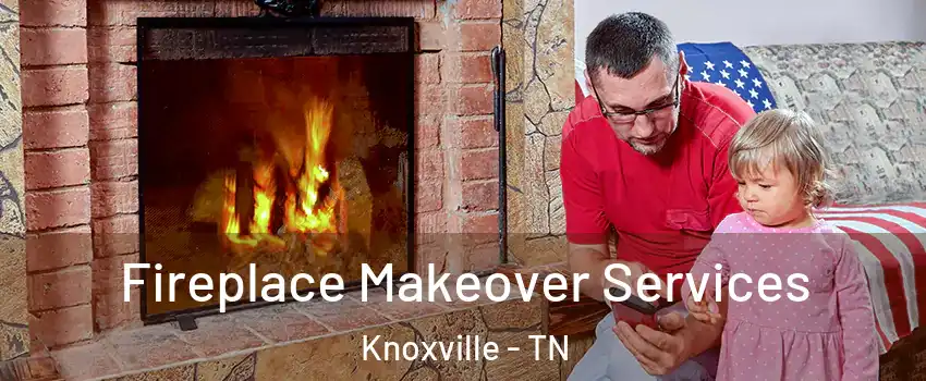  Fireplace Makeover Services Knoxville - TN