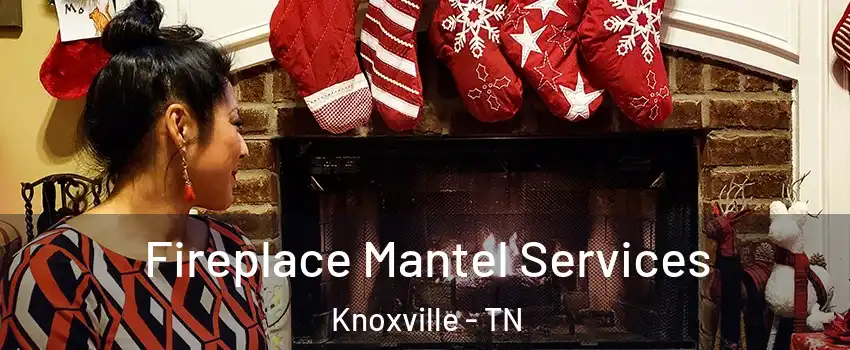  Fireplace Mantel Services Knoxville - TN