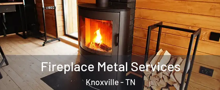  Fireplace Metal Services Knoxville - TN