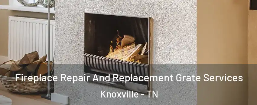  Fireplace Repair And Replacement Grate Services Knoxville - TN