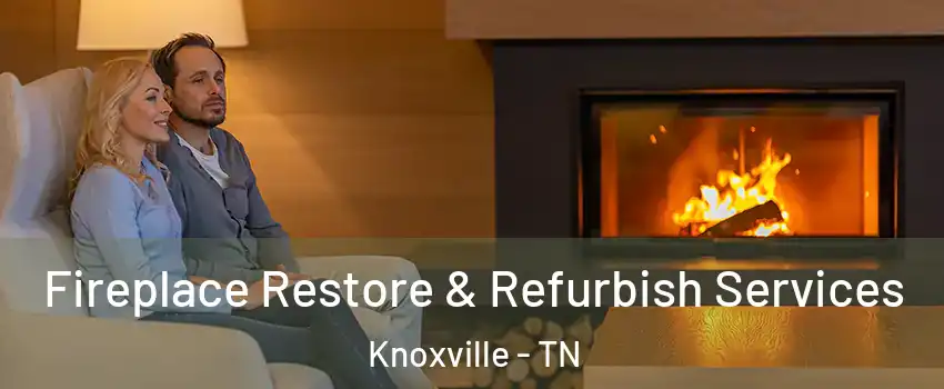  Fireplace Restore & Refurbish Services Knoxville - TN