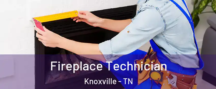 Fireplace Technician Knoxville - TN
