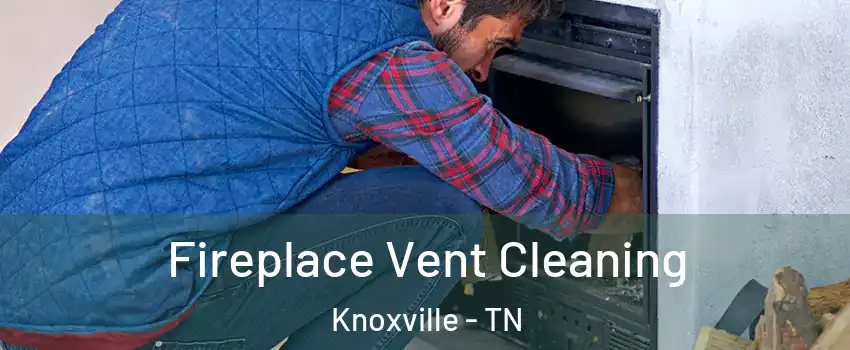  Fireplace Vent Cleaning Knoxville - TN