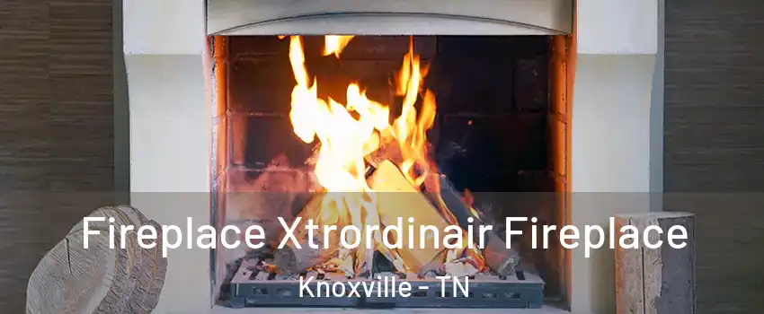  Fireplace Xtrordinair Fireplace Knoxville - TN