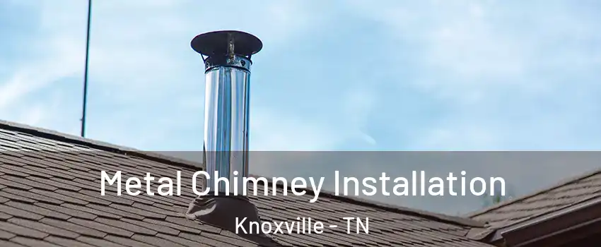  Metal Chimney Installation Knoxville - TN