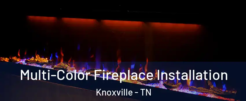  Multi-Color Fireplace Installation Knoxville - TN