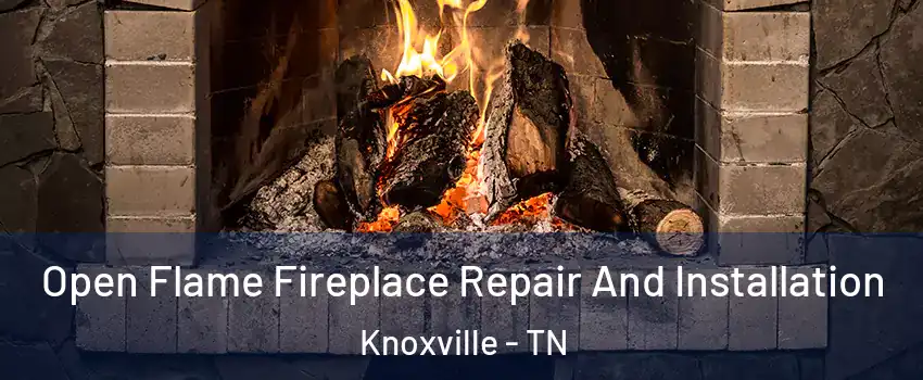  Open Flame Fireplace Repair And Installation Knoxville - TN
