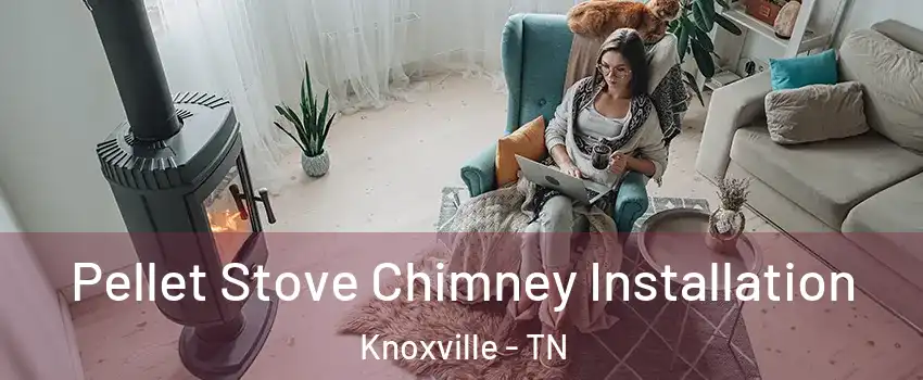  Pellet Stove Chimney Installation Knoxville - TN