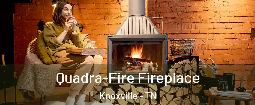  Quadra-Fire Fireplace Knoxville - TN