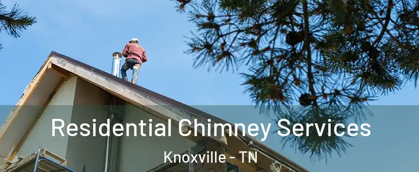  Residential Chimney Services Knoxville - TN