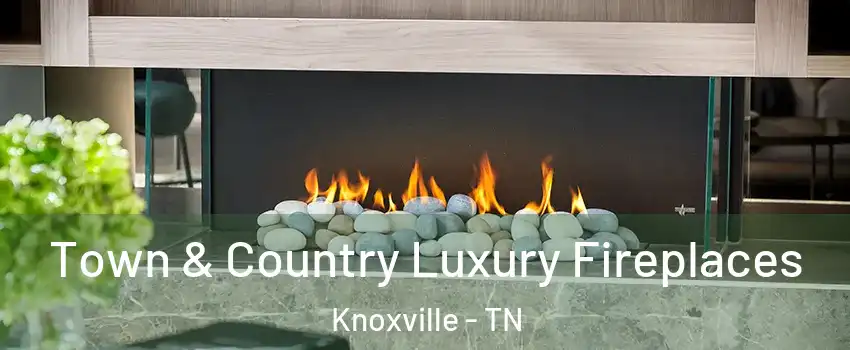  Town & Country Luxury Fireplaces Knoxville - TN
