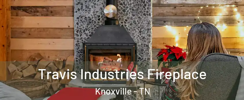  Travis Industries Fireplace Knoxville - TN