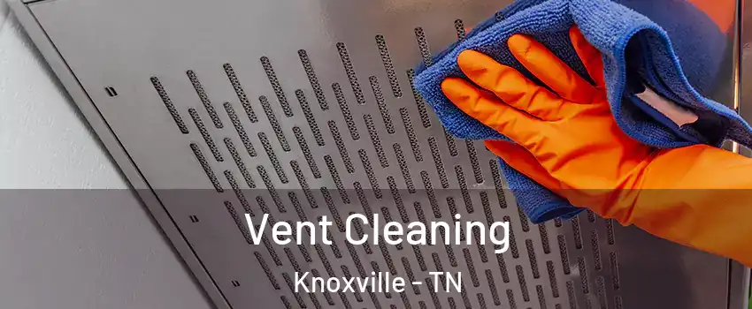  Vent Cleaning Knoxville - TN
