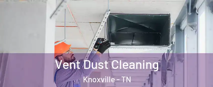  Vent Dust Cleaning Knoxville - TN