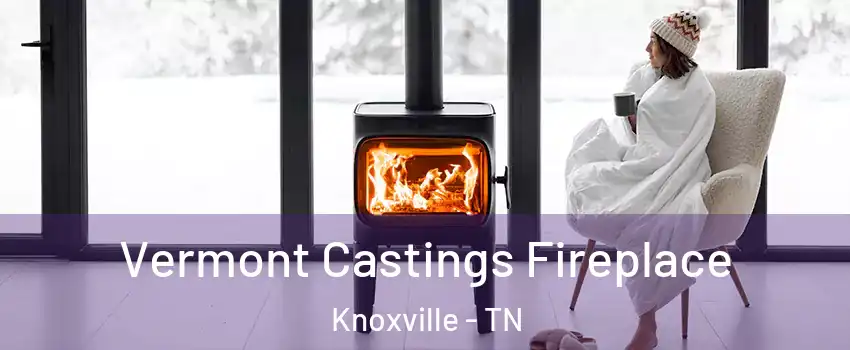  Vermont Castings Fireplace Knoxville - TN