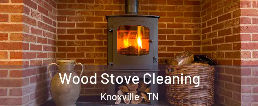  Wood Stove Cleaning Knoxville - TN