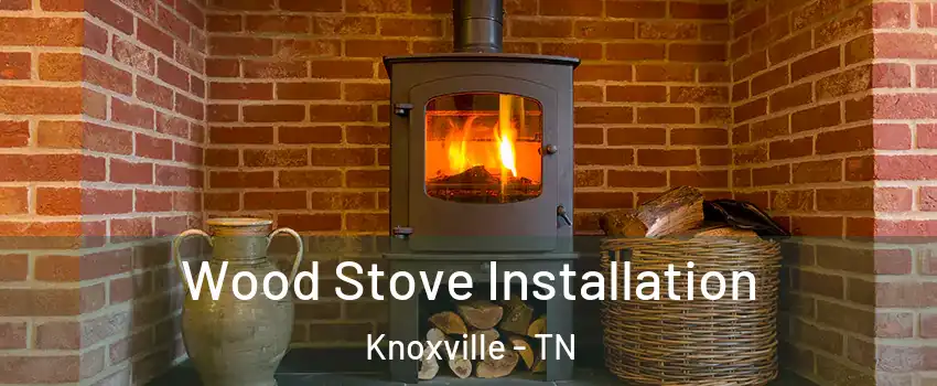  Wood Stove Installation Knoxville - TN
