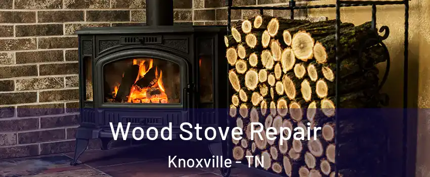  Wood Stove Repair Knoxville - TN